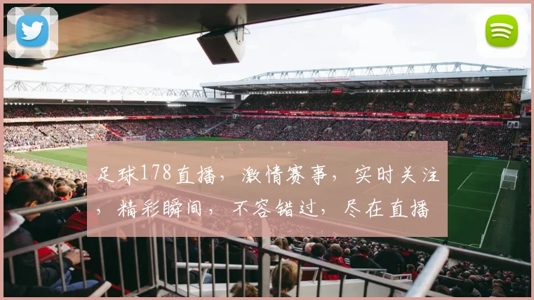 足球178直播，激情赛事，实时关注，精彩瞬间，不容错过，尽在直播